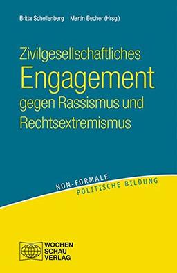 Zivilgesellschaftliches Engagement gegen Rassismus und Rechtsextremismus: Herausforderungen und Gelingensfaktoren in der Auseinandersetzung mit ... Sammelband (non-formale politische Bildung)