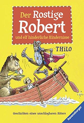 Der Rostige Robert und elf hinderliche Hindernisse: Geschichten eines unschlagbaren Ritters (Ravensburger Taschenbücher)