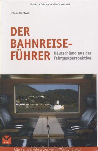 Der Bahnreiseführer: Deutschland aus der Fahrgastperspektive