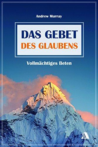 Das Gebet des Glaubens: Vollmächtiges Beten