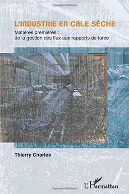 L'industrie en cale sèche : matières premières : de la gestion des flux aux rapports de force