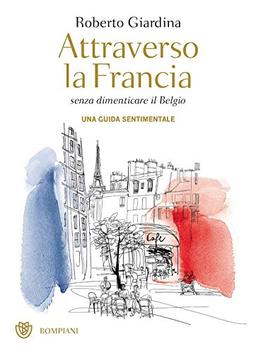 Attraverso la Francia senza dimenticare il Belgio: Una guida sentimentale