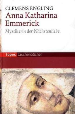 Anna Katharinia Emmerick: Mystikerin der Nächstenliebe