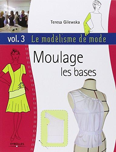 Le modélisme de mode. Vol. 3. Moulage : les bases