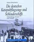 Die deutschen Katapultflugzeuge und Schleuderschiffe. Entwicklung, Einsatz und Technik