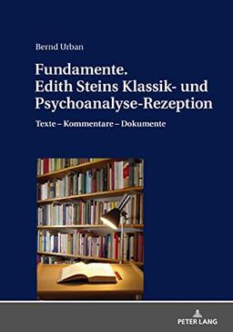 Fundamente. Edith Steins Klassik- und Psychoanalyse-Rezeption: Texte – Kommentare – Dokumente