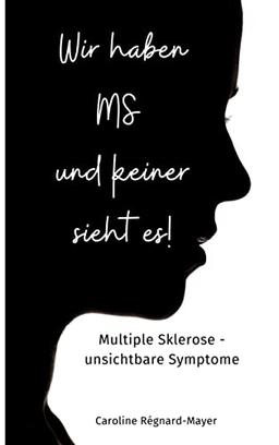 Wir haben MS und keiner sieht es!: Multiple Sklerose - unsichtbare Symptome