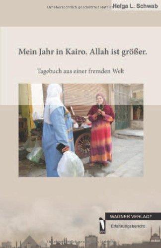 Mein Jahr in Kairo. Allah ist größer. : Tagebuch aus einer fremden Welt