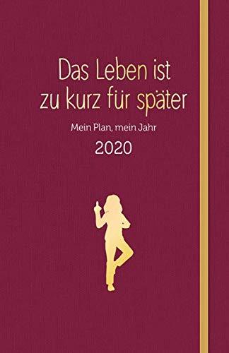 Das Leben ist zu kurz für später - Planer 2020: Mein Jahr, mein Plan 2020