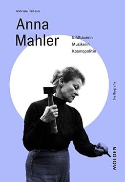 Anna Mahler: Bildhauerin – Musikerin – Kosmopolitin (Reihenweise kluge Frauen)