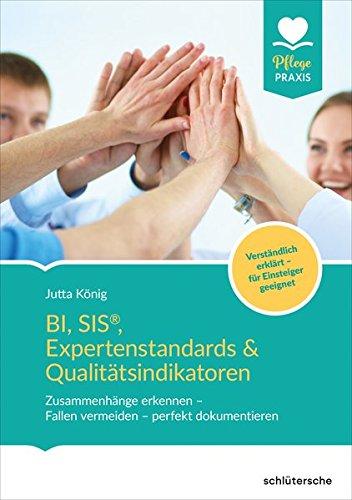 BI, SIS®, Expertenstandards & Qualitätsindikatoren: Zusammenhänge erkennen - Fallen vermeiden - perfekt dokumentieren, Verständlich erklärt - für Einsteiger geeignet (Pflege Praxis)