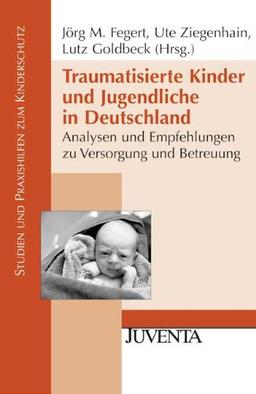 Traumatisierte Kinder und Jugendliche in Deutschland: Analysen und Empfehlungen zu Versorgung und Betreuung (Studien und Praxishilfen zum Kinderschutz)