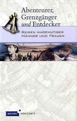 Abenteurer, Grenzgänger und Entdecker: Reisen wagemutiger Männer und Frauen