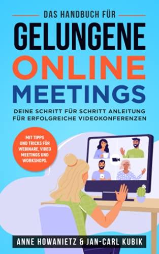 Das Handbuch für gelungene Online Meetings: Deine Schritt für Schritt Anleitung für erfolgreiche Videokonferenzen