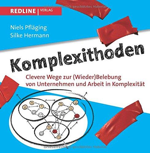 Komplexithoden: Clevere Wege zur (Wieder)Belebung von Unternehmen und Arbeit in Komplexität