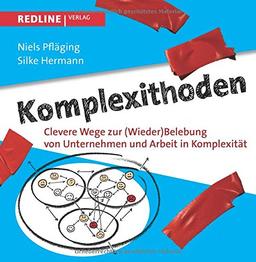 Komplexithoden: Clevere Wege zur (Wieder)Belebung von Unternehmen und Arbeit in Komplexität