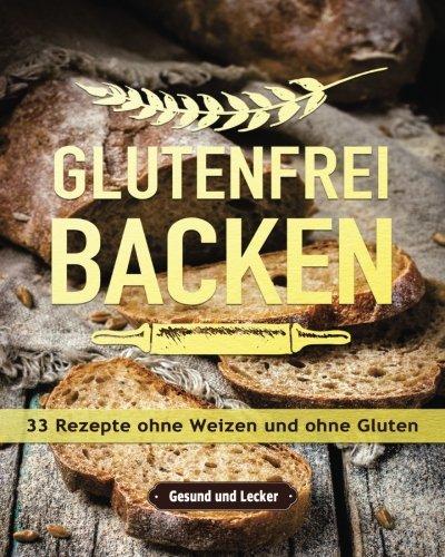 Glutenfrei backen: 33 Rezepte ohne Weizen und ohne Gluten.