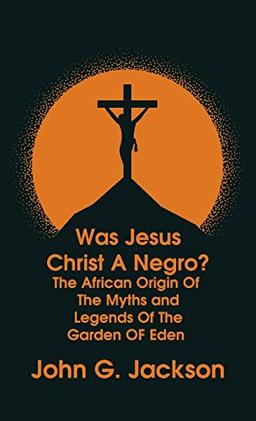 Was Jesus Christ a Negro? and The African Origin of the Myths & Legends of the Garden of Eden The Roman Cookery Book Hardcover