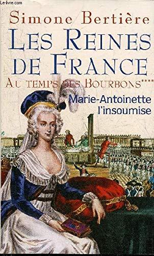 LES REINES DE FRANCE - AU TEMPS DES BOURBONS - TOME 4 - MARIE ANTOINETTE L'INSOUMISE