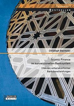 Islamic Finance im konventionellen Banksystem: Chancen schariakonformer Bankdienstleistungen