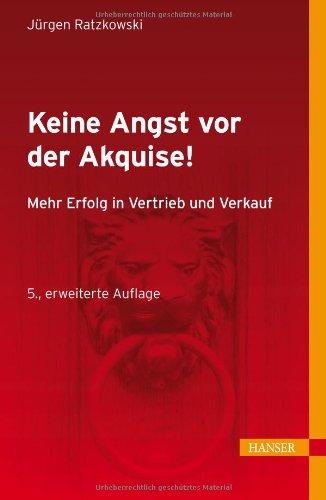 Keine Angst vor der Akquise!: Mehr Erfolg in Vertrieb und Verkauf