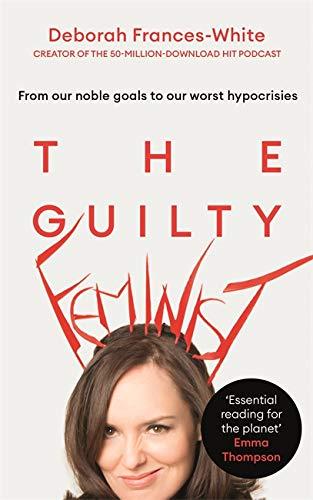 The Guilty Feminist: From our noble goals to our worst hypocrisies