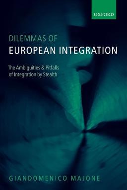 Dilemmas of European Integration: The Ambiguities and Pitfalls of Integration by Stealth