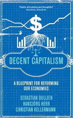 Decent Capitalism: A Blueprint for Reforming our Economies