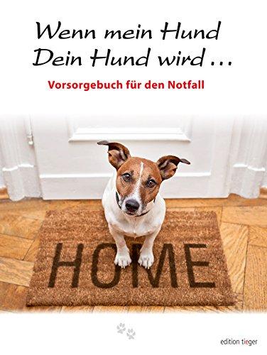 Wenn mein Hund Dein Hund wird: Liebevolle Vorsorge für den Notfall (edition tieger)