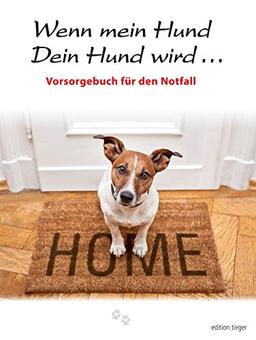 Wenn mein Hund Dein Hund wird: Liebevolle Vorsorge für den Notfall (edition tieger)