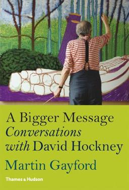 A Bigger Message: Conversations with David Hockney