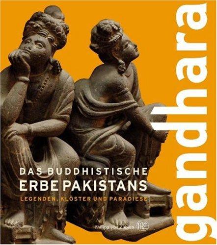 Gandhara: Das buddhistische Erbe Pakistans: Das buddhistische Erbe Pakistans. Legenden, Klöster und Paradiese