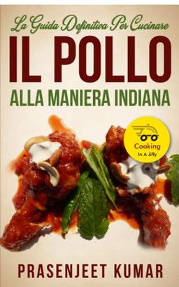 La Guida Definitiva per Cucinare il Pollo Alla Maniera Indiana (Come Cucinare in un Lampo)