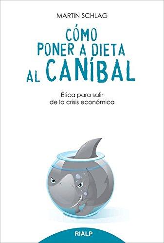 Cómo poner a dieta al caníbal: Ética para salir de la crisis económica (Fuera de Colección)