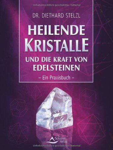 Heilende Kristalle: und die Kraft von Edelsteinen - Ein Praxisbuch -