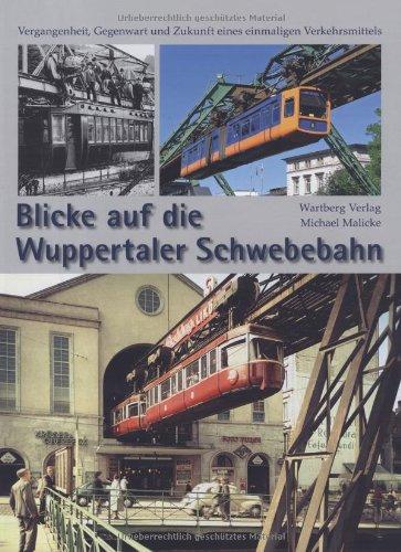 Blicke auf die Wuppertaler Schwebebahn: Vergangenheit, Gegenwart und Zukunft eines einmaligen Verkehrsmittels