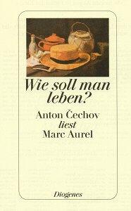 Wie soll man leben? Anton Cechov ( Tschechow) liest Marc Aurel