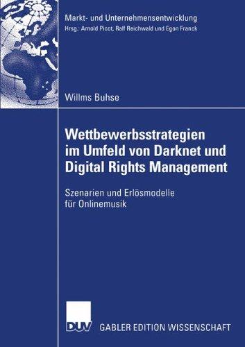 Wettbewerbsstrategien im Umfeld von Darknet und Digital Rights Management: Szenarien und Erlösmodelle für Onlinemusik (Markt- und Unternehmensentwicklung Markets and Organisations)