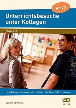 Unterrichtsbesuche unter Kollegen: Hospitationen gemeinsam durchführen, den eigenen Unterricht verbessern (5. bis 13. Klasse)