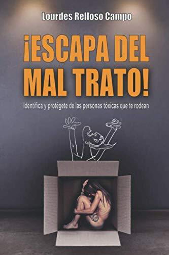 ¡ESCAPA DEL MAL TRATO!: Identifica y protégete de las personas tóxicas que te rodean