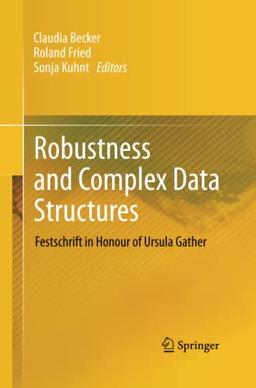 Robustness and Complex Data Structures: Festschrift in Honour of Ursula Gather