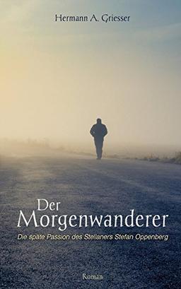 Der Morgenwanderer: Die späte Passion des Stellaners Stefan Oppenberg