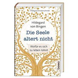 Hildegard von Bingen – Die Seele altert nicht: Wofür es sich zu leben lohnt