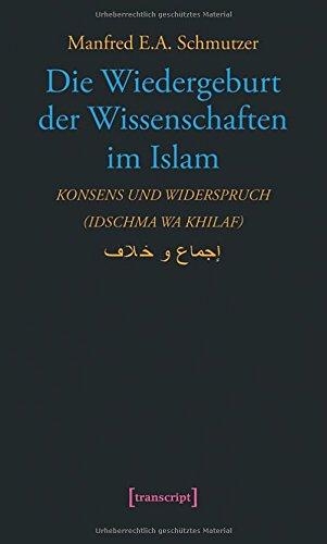 Die Wiedergeburt der Wissenschaften im Islam: Konsens und Widerspruch (idschma wa khilaf) (Science Studies)