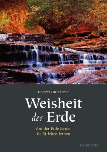 Weisheit der Erde: Von der Erde lernen heißt leben lernen