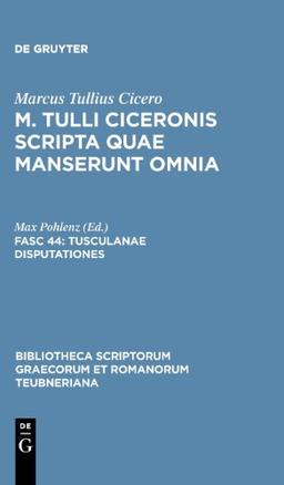 Cicero, Marcus Tullius: M. Tulli Ciceronis scripta quae manserunt omnia: Tusculanae disputationes: Fasc 44 (Bibliotheca Scriptorum Graecorum Et Romanorum Teubneriana)