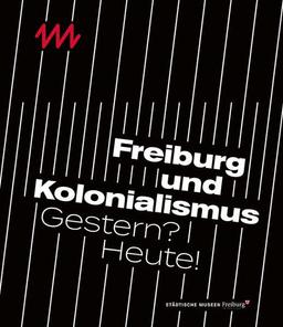 Freiburg und Kolonialismus: Gestern? Heute!