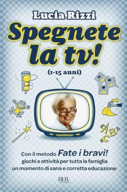 Spegnete la TV! Con il metodo «Fate i bravi!», giochi e attività per tutta la famiglia. Un momento di sana e corretta educazione (1-15 anni)