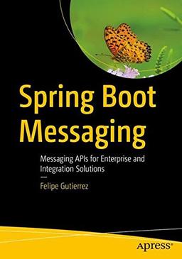 Spring Boot Messaging: Messaging APIs for Enterprise and Integration Solutions