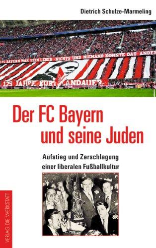 Der FC Bayern und seine Juden: Aufstieg und Zerschlagung einer liberalen Fußballkultur